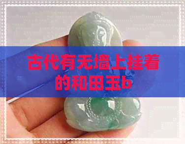 古代有无墙上挂着的和田玉b