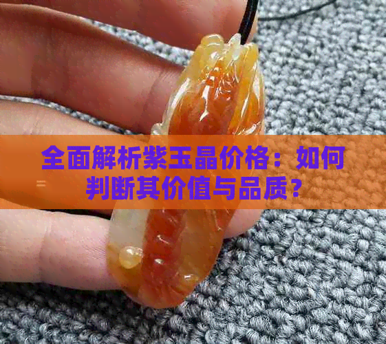 全面解析紫玉晶价格：如何判断其价值与品质？