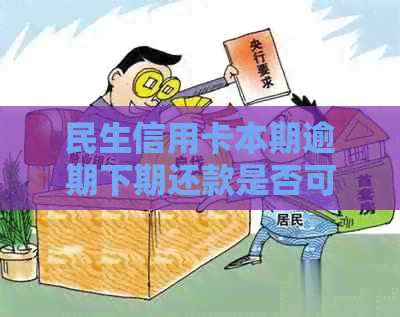 民生信用卡本期逾期下期还款是否可用？如何解决？安全吗？逾期多久会停卡？