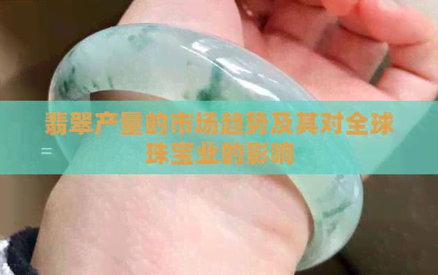 翡翠产量的市场趋势及其对全球珠宝业的影响