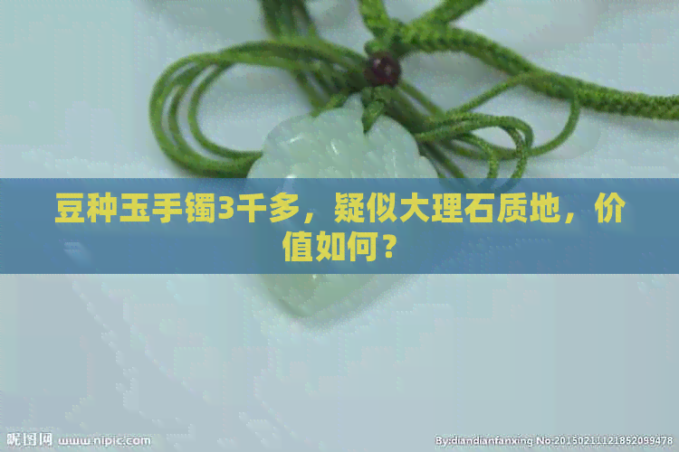 豆种玉手镯3千多，疑似大理石质地，价值如何？