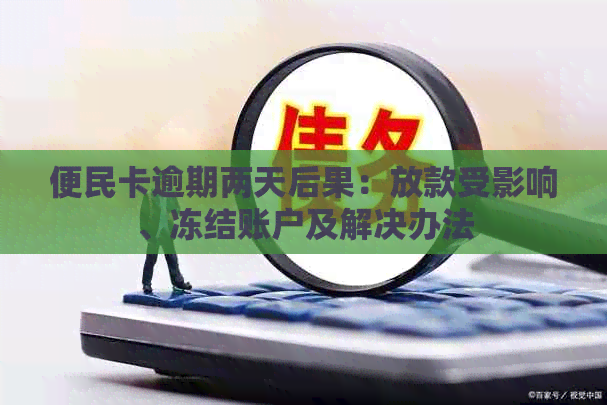 便民卡逾期两天后果：放款受影响、冻结账户及解决办法