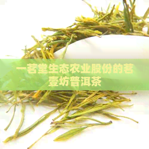 一茗堂生态农业股份的茗壹坊普洱茶