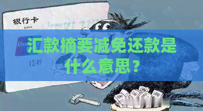 汇款摘要减免还款是什么意思？