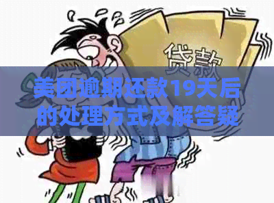 美团逾期还款19天后的处理方式及解答疑虑