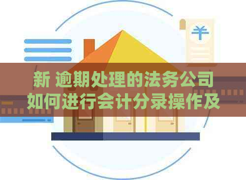 新 逾期处理的法务公司如何进行会计分录操作及相关问题解答