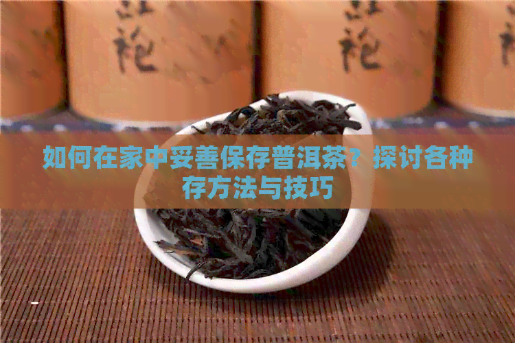 如何在家中妥善保存普洱茶？探讨各种存方法与技巧