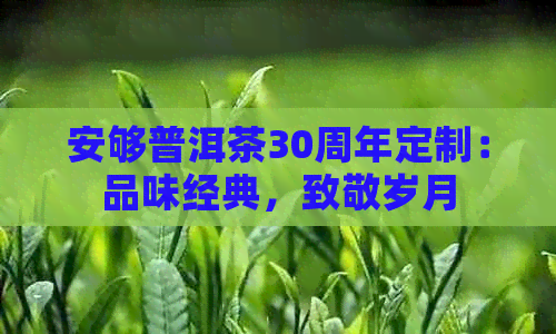 安够普洱茶30周年定制：品味经典，致敬岁月