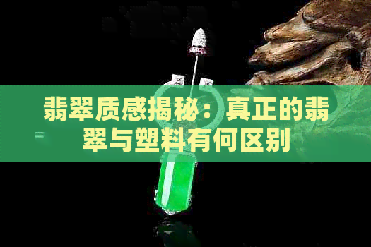 翡翠质感揭秘：真正的翡翠与塑料有何区别