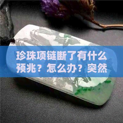 珍珠项链断了有什么预兆？怎么办？突然断裂是否意味着挡灾？