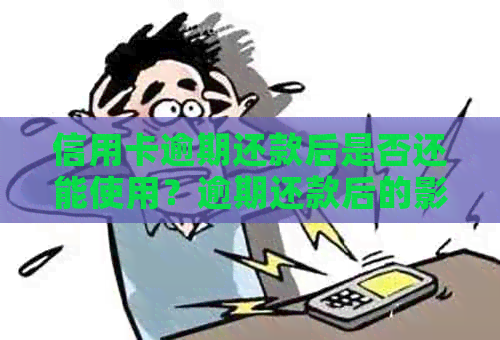 信用卡逾期还款后是否还能使用？逾期还款后的影响是什么？