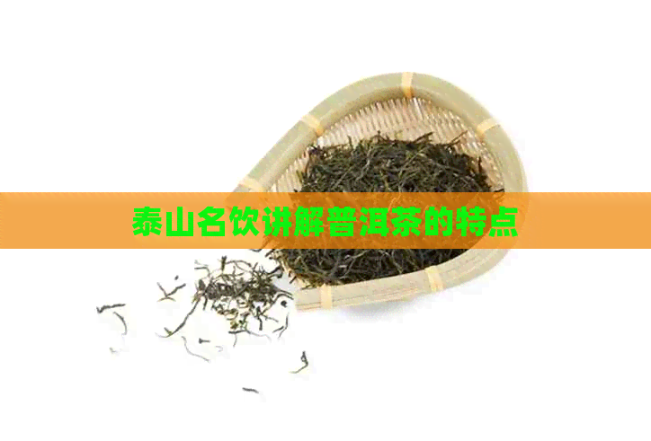 泰山名饮讲解普洱茶的特点