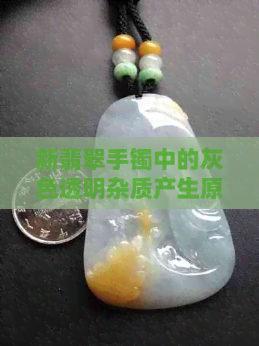 新翡翠手镯中的灰色透明杂质产生原因及处理方法探讨