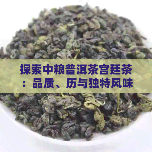 探索中粮普洱茶宫廷茶：品质、历与独特风味详解