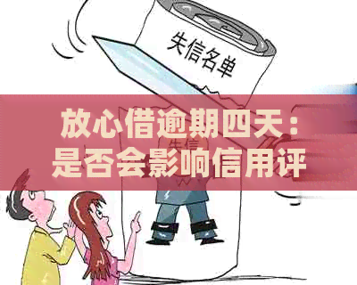 放心借逾期四天：是否会影响信用评分及安全性？