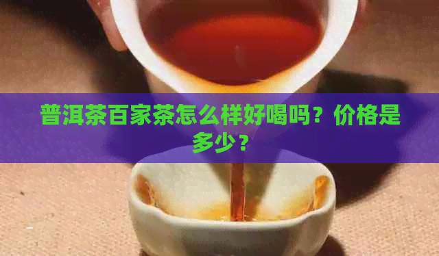 普洱茶百家茶怎么样好喝吗？价格是多少？