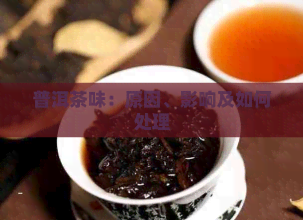 普洱茶味：原因、影响及如何处理