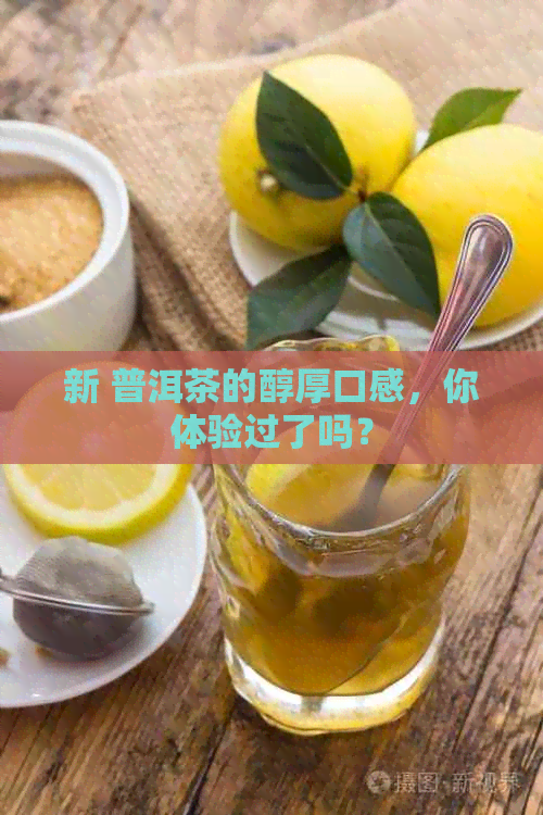 新 普洱茶的醇厚口感，你体验过了吗？