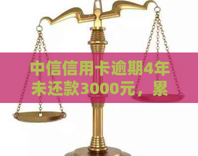 中信信用卡逾期4年未还款3000元，累计利息及相关费用如何计算？