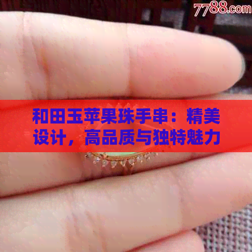 和田玉苹果珠手串：精美设计，高品质与独特魅力的完美结合