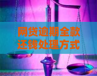 网贷逾期全款还钱处理方式：后果与建议