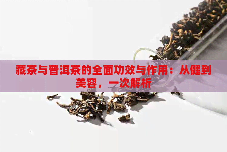 藏茶与普洱茶的全面功效与作用：从健到美容，一次解析