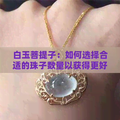 白玉菩提子：如何选择合适的珠子数量以获得更好的寓意？