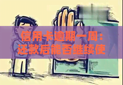 信用卡逾期一周：还款后能否继续使用？潜在影响分析