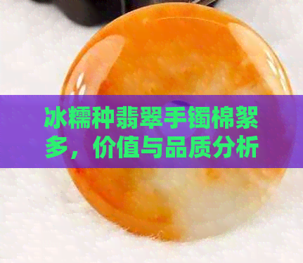 冰糯种翡翠手镯棉絮多，价值与品质分析