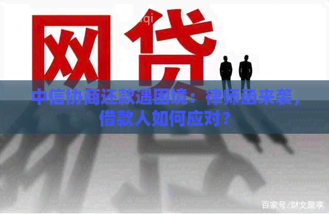 中信协商还款遇困境：律师函来袭，借款人如何应对？