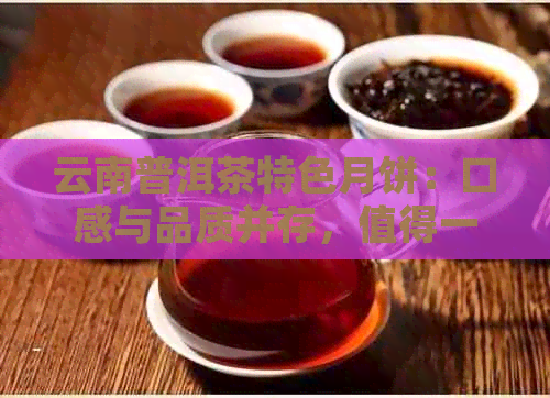 云南普洱茶特色月饼：口感与品质并存，值得一试！