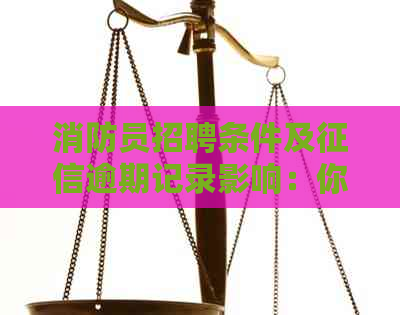 消防员招聘条件及逾期记录影响：你真的合要求吗？