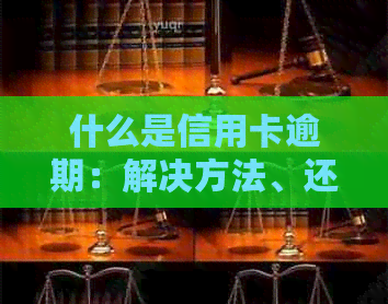 什么是信用卡逾期：解决方法、还款方式与业务流程详解