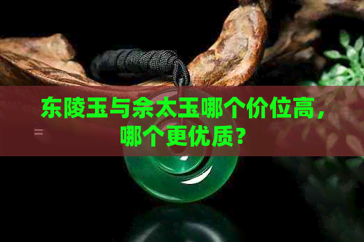 东陵玉与佘太玉哪个价位高，哪个更优质？