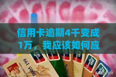 信用卡逾期4千变成1万，我应该如何应对？(包含解决方案、应对措及建议)