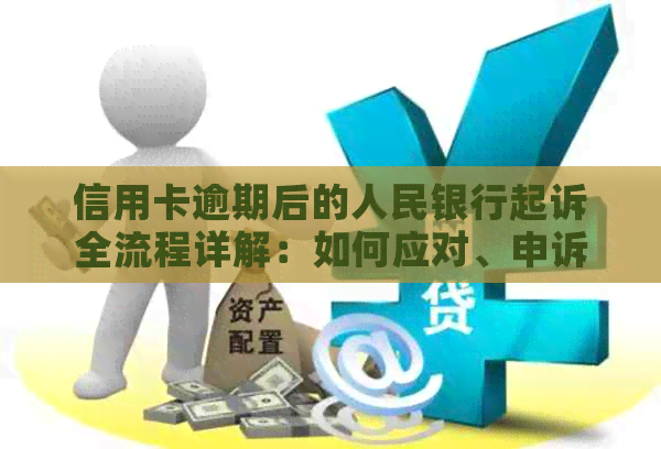 信用卡逾期后的人民银行起诉全流程详解：如何应对、申诉与解决办法