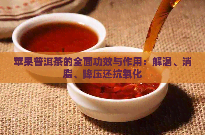 苹果普洱茶的全面功效与作用：解渴、消脂、降压还抗氧化