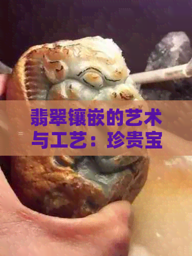 翡翠镶嵌的艺术与工艺：珍贵宝石的完美结合