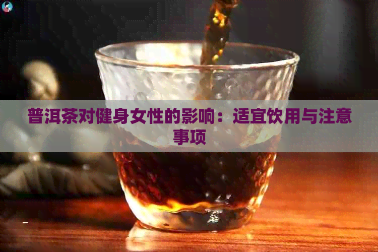 普洱茶对健身女性的影响：适宜饮用与注意事项