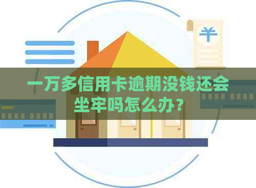 一万多信用卡逾期没钱还会坐牢吗怎么办？