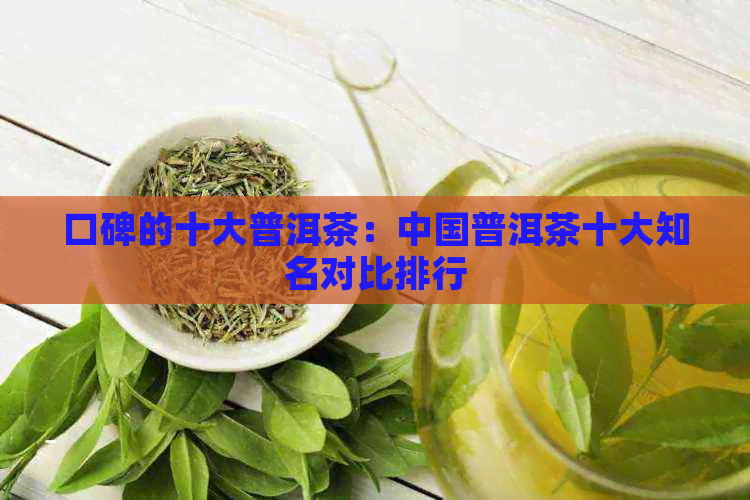 口碑的十大普洱茶：中国普洱茶十大知名对比排行