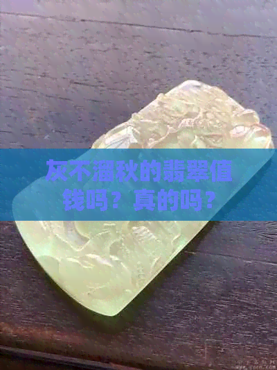 灰不溜秋的翡翠值钱吗？真的吗？