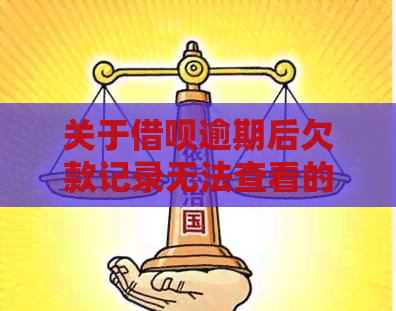 关于借呗逾期后欠款记录无法查看的问题，这里有解决方案！