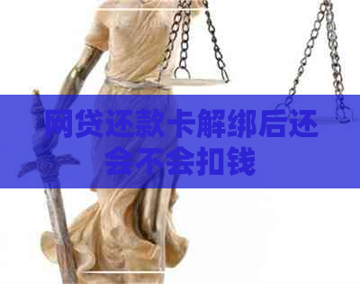 网贷还款卡解绑后还会不会扣钱