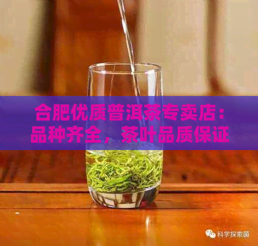 合肥优质普洱茶专卖店：品种齐全，茶叶品质保证，专业泡茶服务，购物无忧！