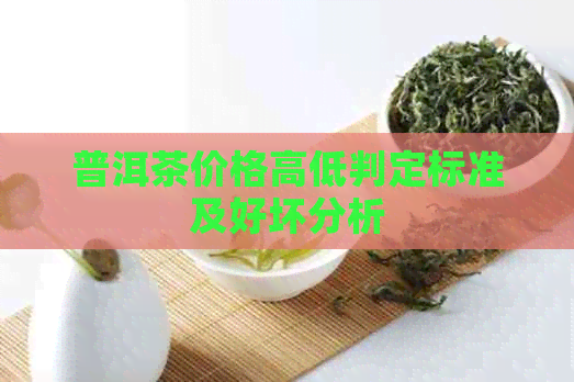 普洱茶价格高低判定标准及好坏分析