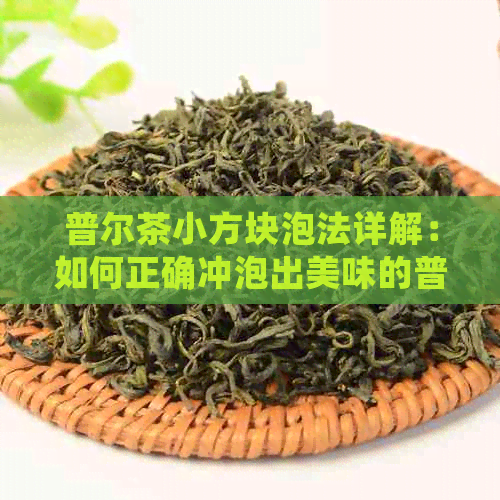 普尔茶小方块泡法详解：如何正确冲泡出美味的普尔茶？