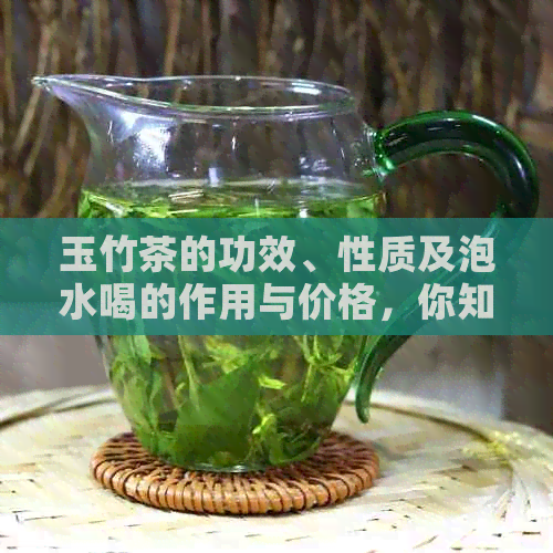 玉竹茶的功效、性质及泡水喝的作用与价格，你知道多少？