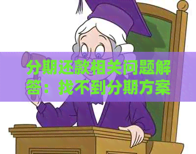 分期还款相关问题解答：找不到分期方案怎么办？是否可以不还款？