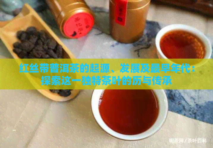 红丝带普洱茶的起源、发展及最早年代：探索这一独特茶叶的历与传承